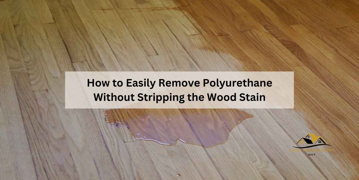 How to Easily Remove Polyurethane Without Stripping the Wood Stain
