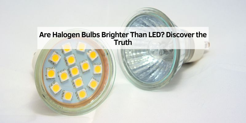Are Halogen Bulbs Brighter Than LED