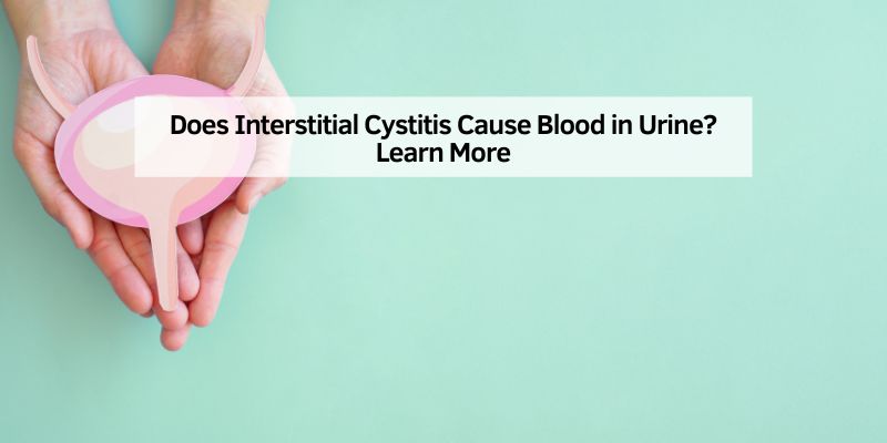 Does Interstitial Cystitis Cause Blood in Urine