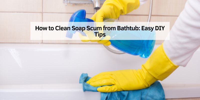 How to Clean Soap Scum from Bathtub