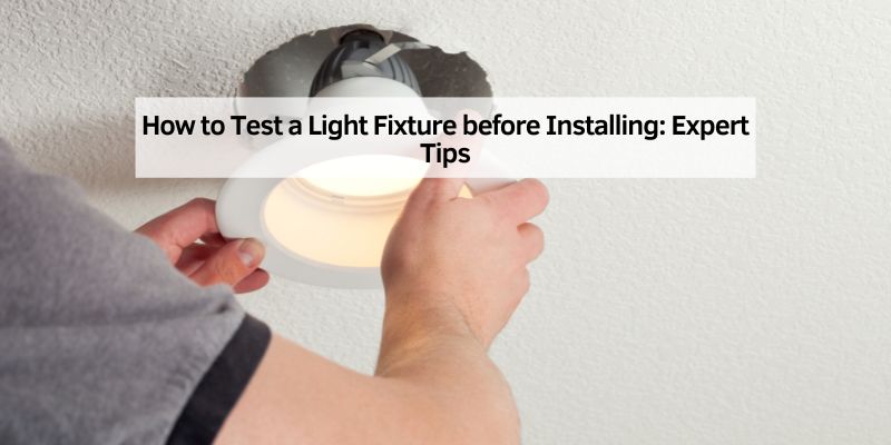 How to Test a Light Fixture before Installing