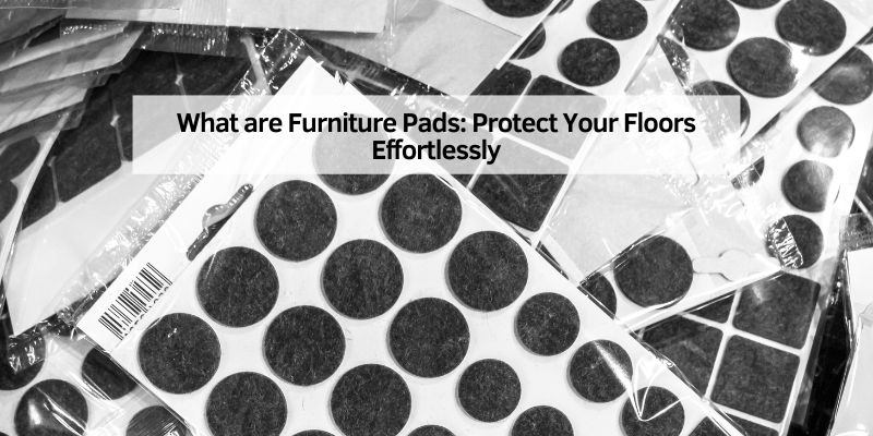 What are Furniture Pads
