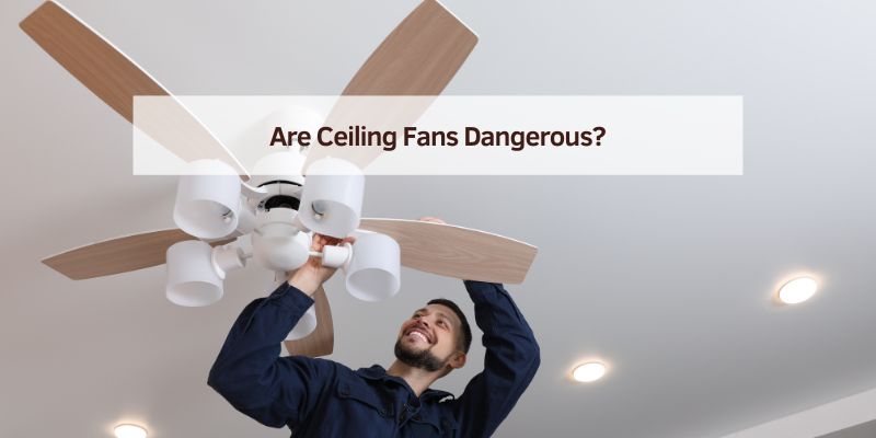 Are Ceiling Fans Dangerous