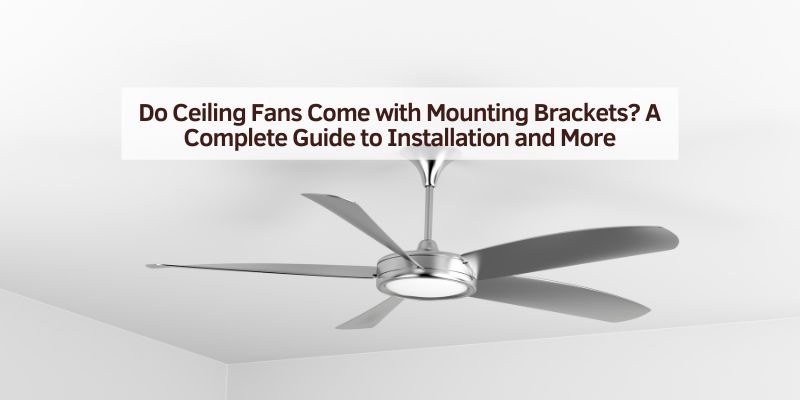 Do Ceiling Fans Come with Mounting Brackets