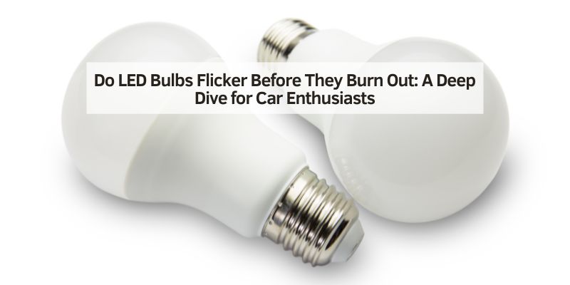 Do LED Bulbs Flicker Before They Burn Out