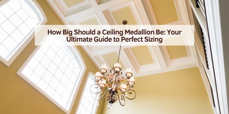 How Big Should a Ceiling Medallion Be