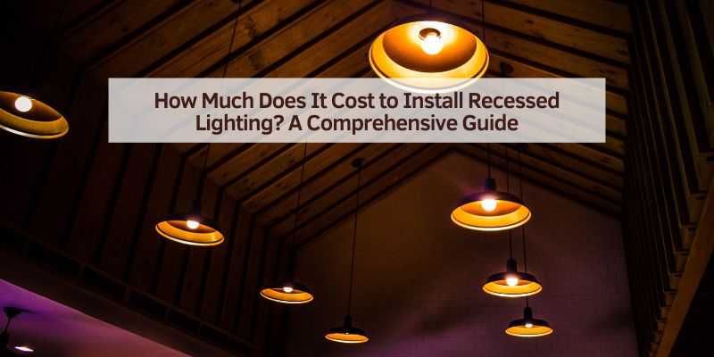 How Much Does It Cost to Install Recessed Lighting