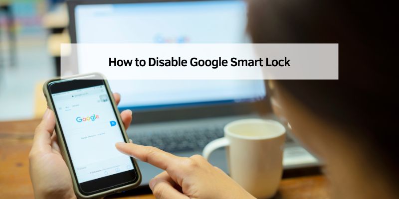 How to Disable Google Smart Lock