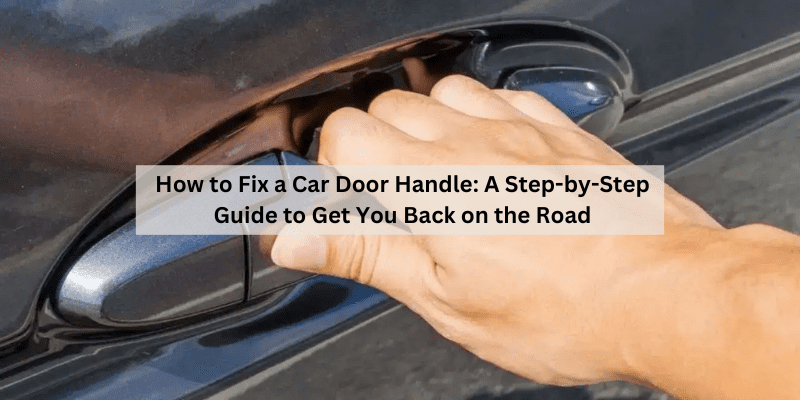How to Fix a Car Door Handle