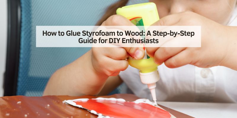 How to Glue Styrofoam to Wood
