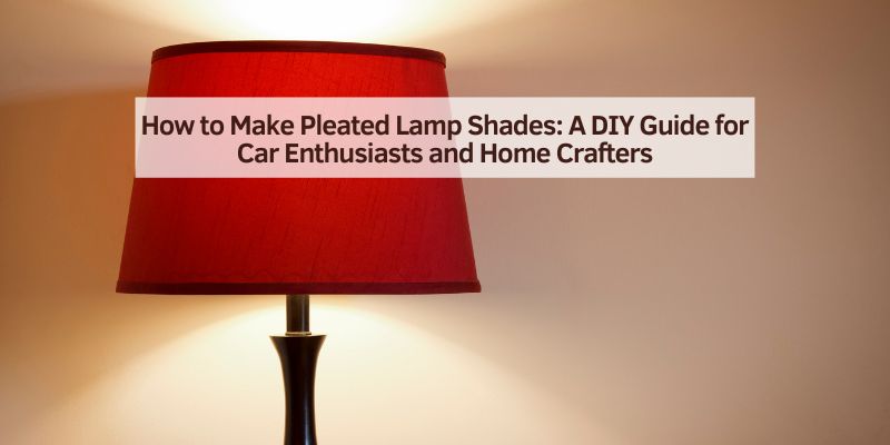 How to Make Pleated Lamp Shades