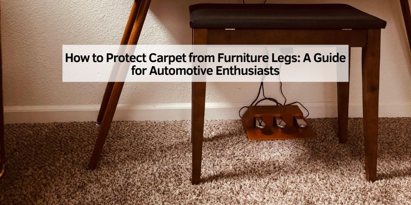 How to Protect Carpet from Furniture Legs