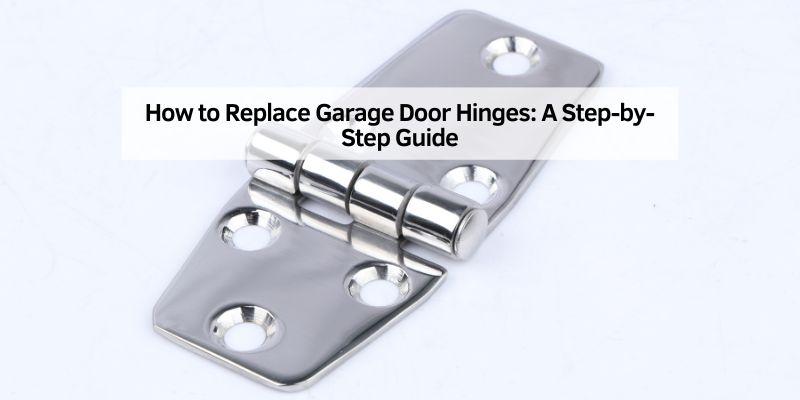 How to Replace Garage Door Hinges