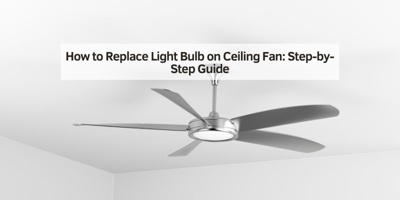 How to Replace Light Bulb on Ceiling Fan