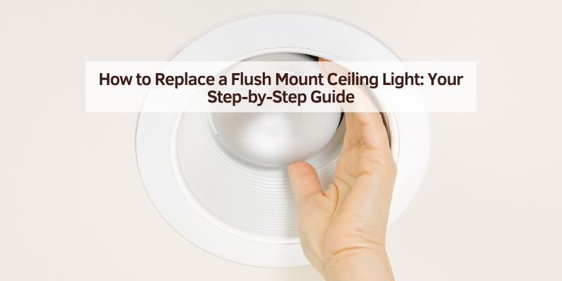 How to Replace a Flush Mount Ceiling Light