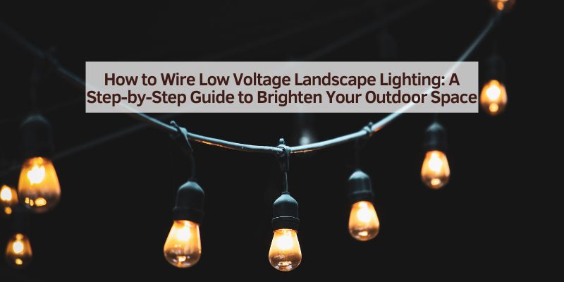 How to Wire Low Voltage Landscape Lighting