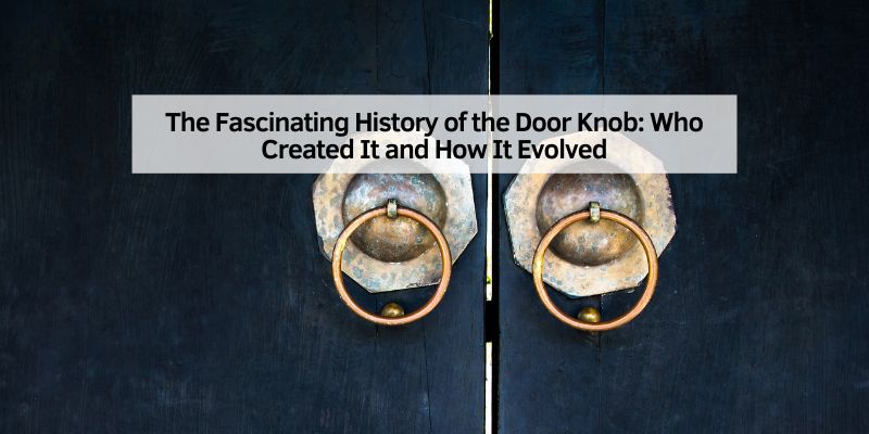 The Fascinating History of the Door Knob