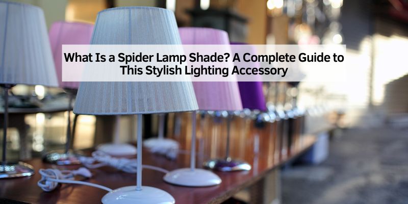 What Is a Spider Lamp Shade