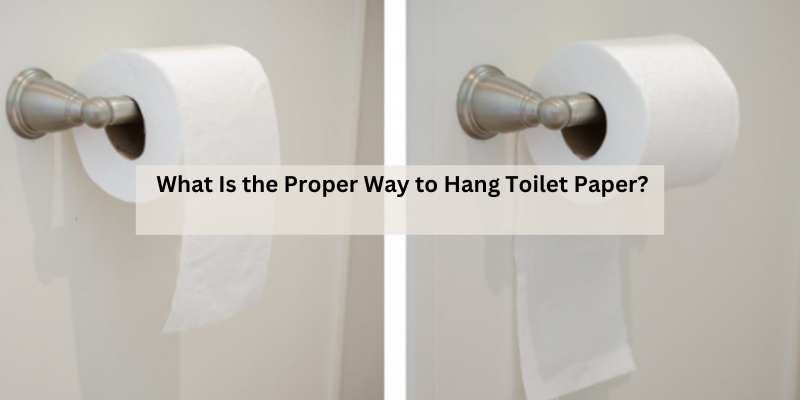What Is the Proper Way to Hang Toilet Paper?