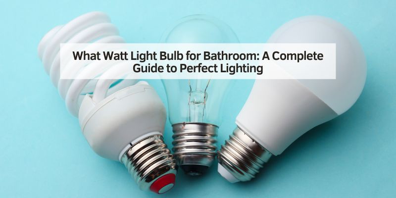 What Watt Light Bulb for Bathroom