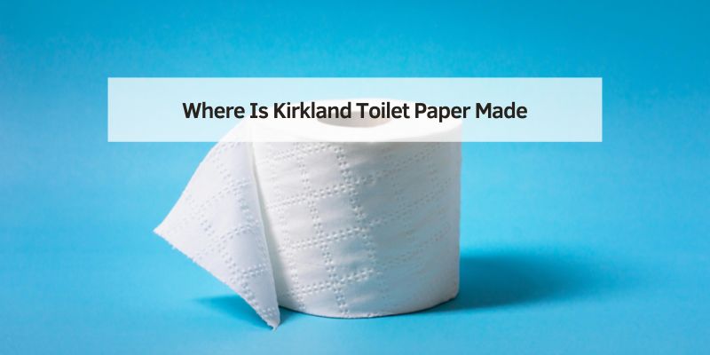 Where Is Kirkland Toilet Paper Made