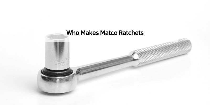Who Makes Matco Ratchets