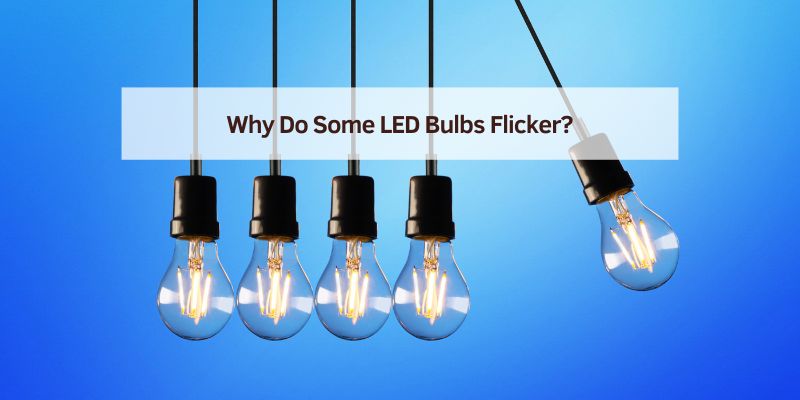 Why Do Some LED Bulbs Flicker