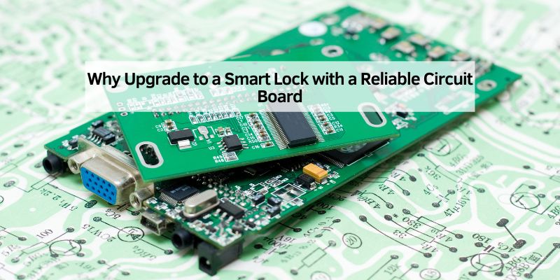 Why Upgrade to a Smart Lock with a Reliable Circuit Board
