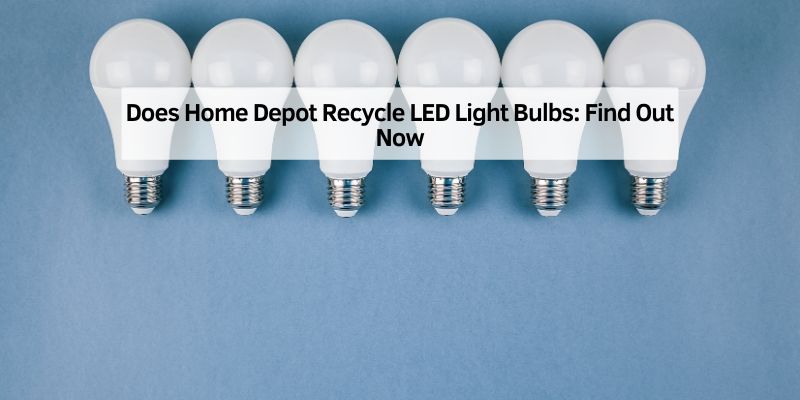 Does Home Depot Recycle LED Light Bulbs