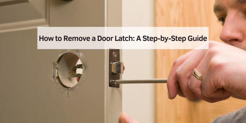 How to Remove a Door Latch: A Step-by-Step Guide