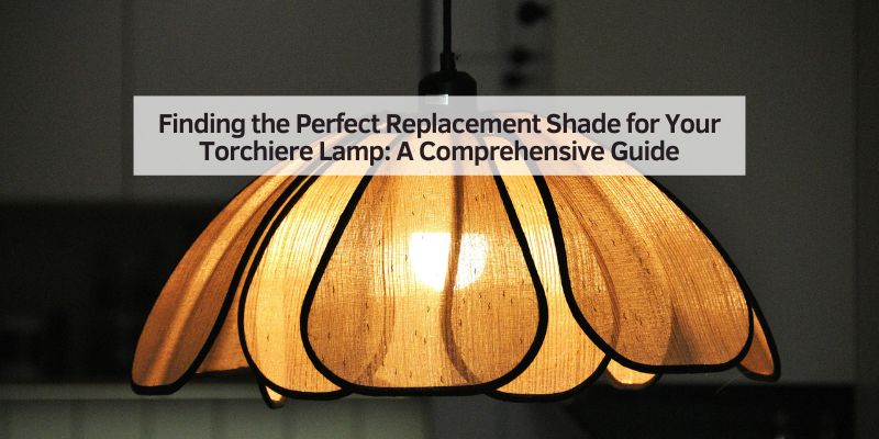 Finding the Perfect Replacement Shade for Your Torchiere Lamp
