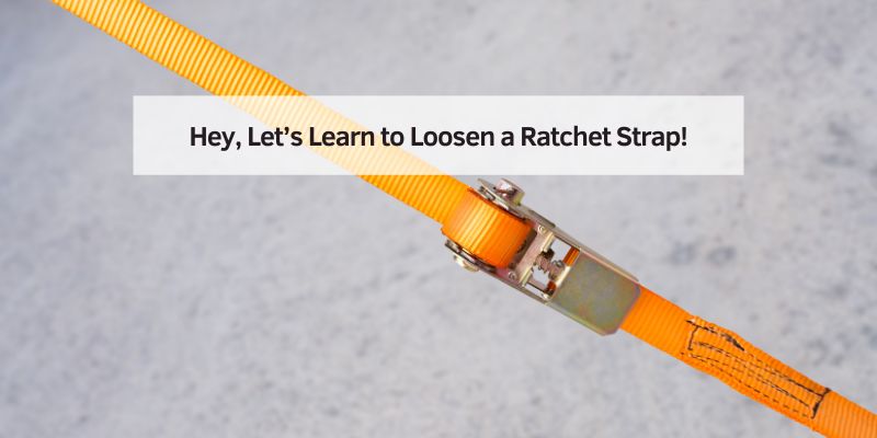 Hey, Let’s Learn to Loosen a Ratchet Strap!