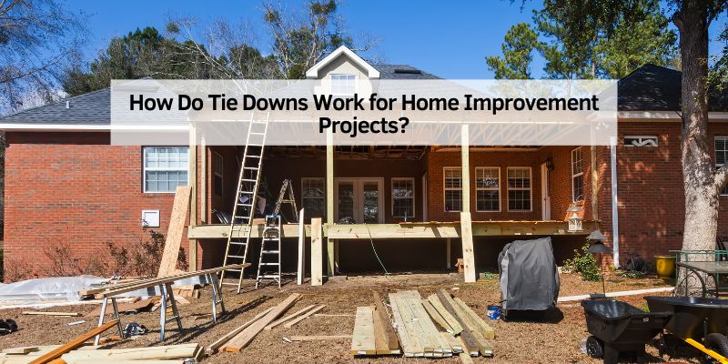 How Do Tie Downs Work for Home Improvement Projects