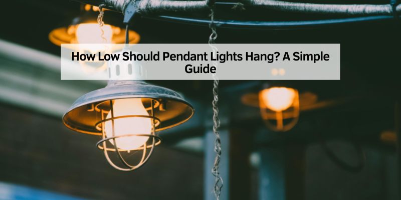 How Low Should Pendant Lights Hang