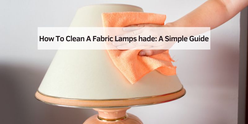 How To Clean A Fabric Lamps hade