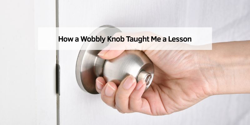How a Wobbly Knob Taught Me a Lesson