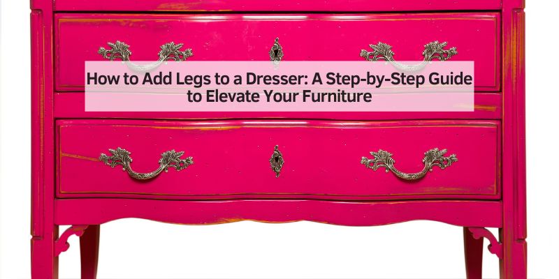 How to Add Legs to a Dresser
