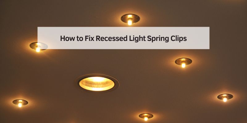 How to Fix Recessed Light Spring Clips