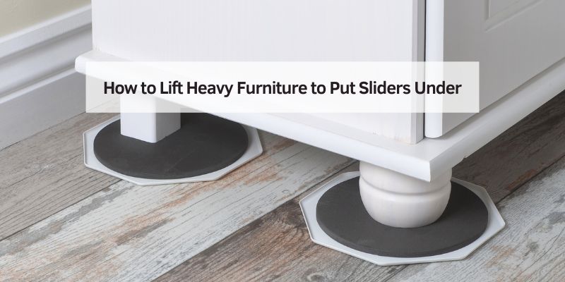 How to Lift Heavy Furniture to Put Sliders Under