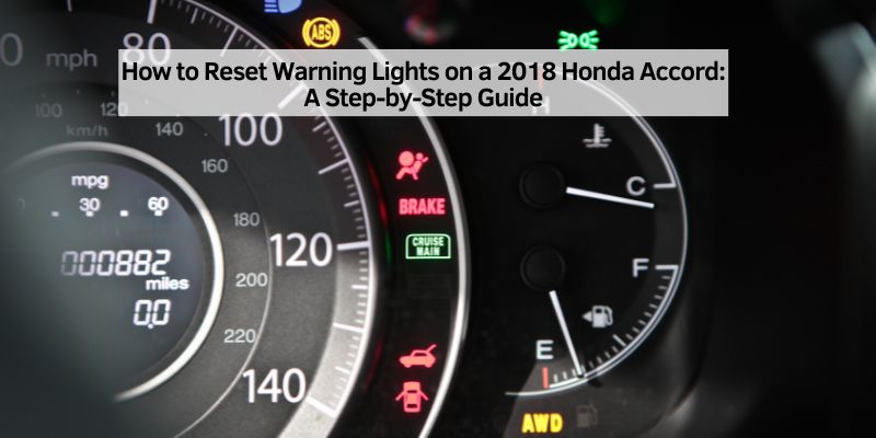 How to Reset Warning Lights on a 2018 Honda Accord: A Step-by-Step Guide