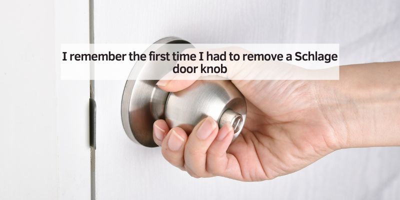 I remember the first time I had to remove a Schlage door knob