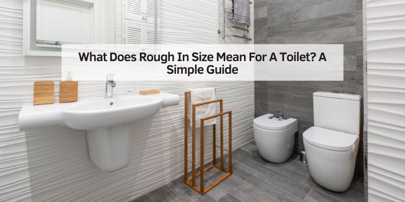 What Does Rough In Size Mean For A Toilet