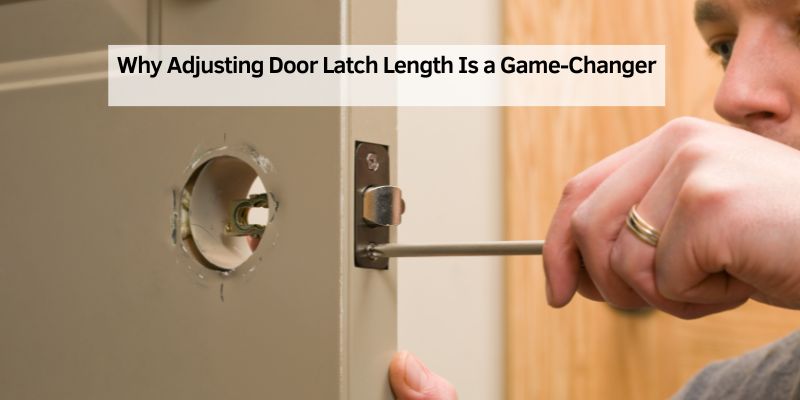Why Adjusting Door Latch Length Is a Game-Changer