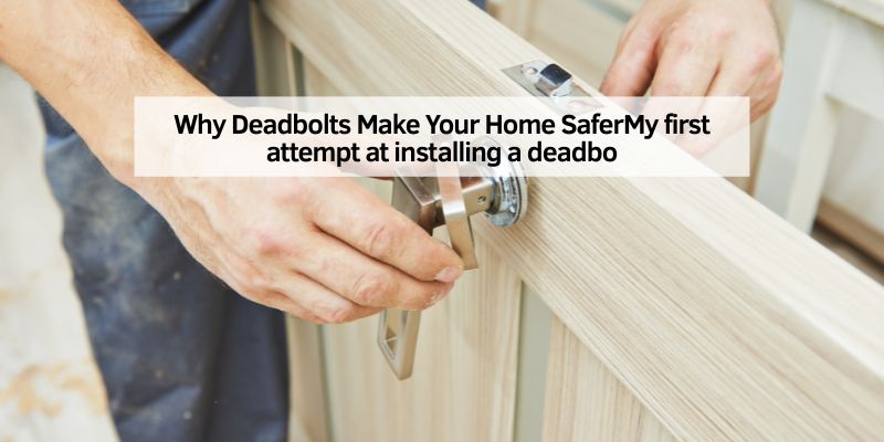 Why Deadbolts Make Your Home SaferMy first attempt at installing a deadbo