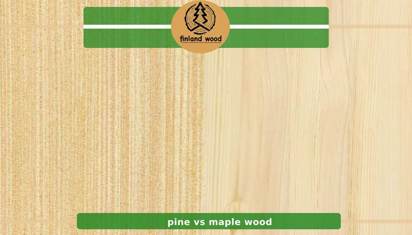 Maple Vs Pine