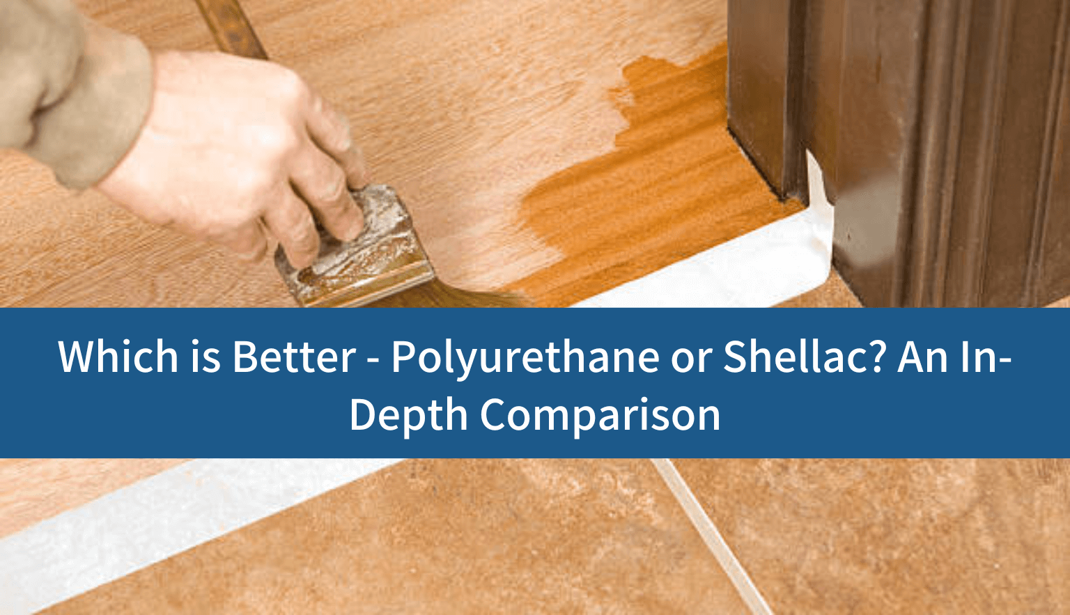 Shellac Vs Polyurethane